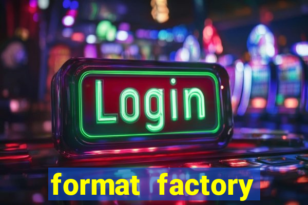 format factory windows 7